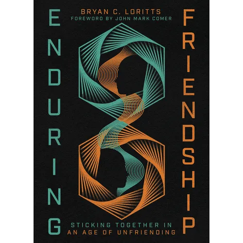 Enduring Friendship: Sticking Together in an Age of Unfriending
