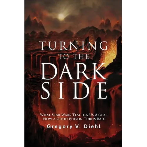 Turning to the Dark Side: What Star Wars Teaches Us About How a Good Person Turns Bad