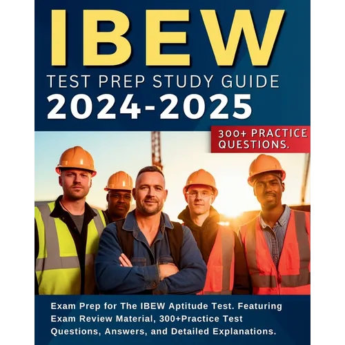 IBEW Test Prep Study Guide: Exam Prep for The IBEW Aptitude Test. Featuring Exam Review Material, 300+Practice Test Questions, Answers, and Detailed E
