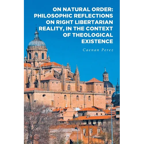On Natural Order: Philosophic Reflections on Right Libertarian Reality, in the Context of Theological Existence