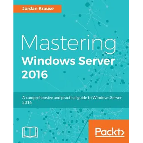 Mastering Windows Server 2016: A comprehensive and practical guide to Windows Server 2016