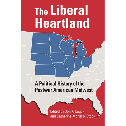 The Liberal Heartland: A Political History of the Postwar American Midwest