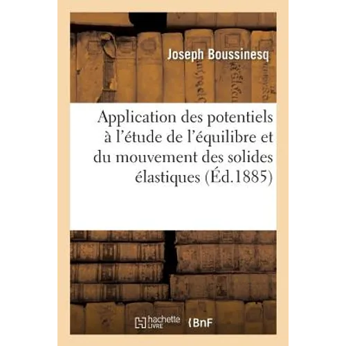 Application Des Potentiels À l'Étude de l'Équilibre Et Du Mouvement Des Solides Élastiques: Principalement Au Calcul Des Déformations Et Des Pressions