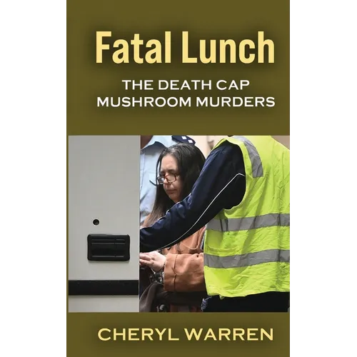 Fatal Lunch: The Death Cap Mushroom Murders