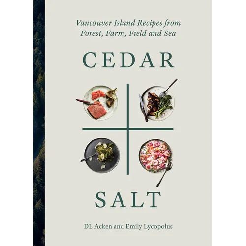 Cedar and Salt: Vancouver Island Recipes from Forest, Farm, Field, and Sea
