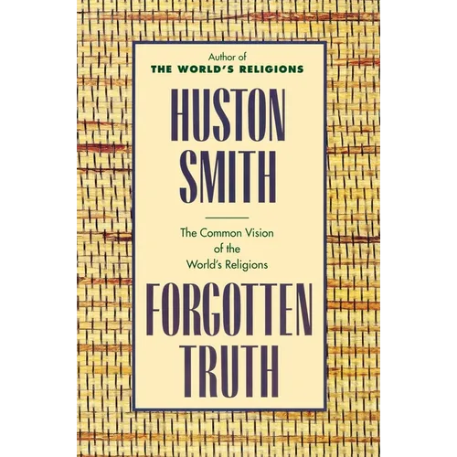 Forgotten Truth: The Common Vision of the World's Religions