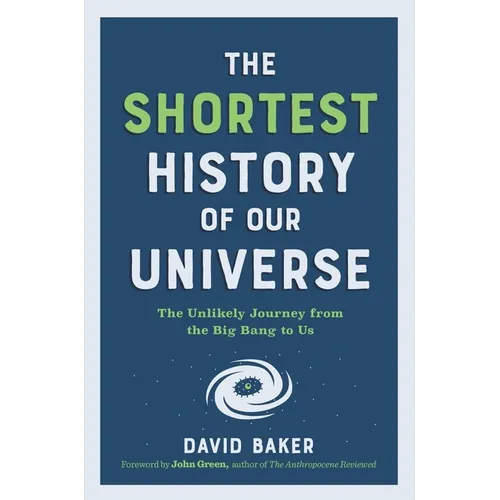 The Shortest History of Our Universe: The Unlikely Journey from the Big Bang to Us