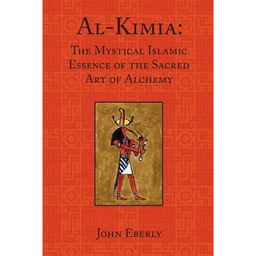 Al-Kimia: The Mystical Islamic Essence of the Sacred Art of Alchemy