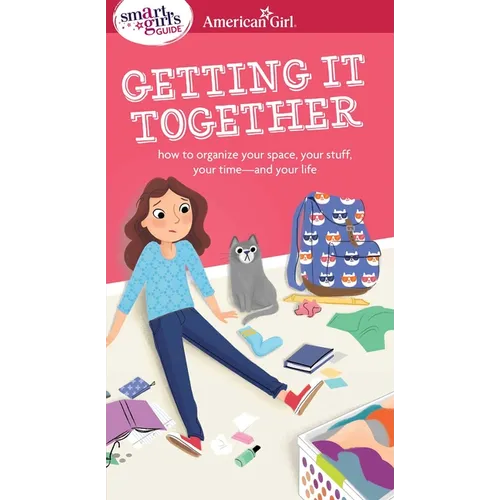 A Smart Girl's Guide: Getting It Together: How to Organize Your Space, Your Stuff, Your Time--And Your Life