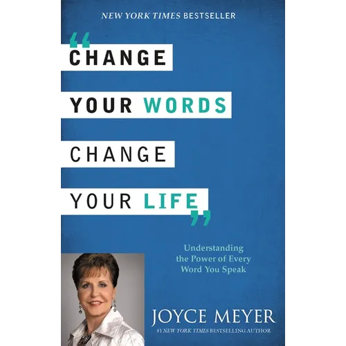 Change Your Words, Change Your Life: Understanding the Power of Every Word You Speak