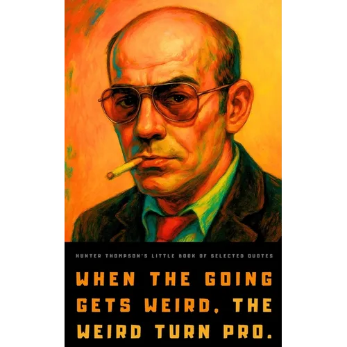 Hunter S. Thompson's Little Book of Selected Quotes: on Life, America, and Adventure