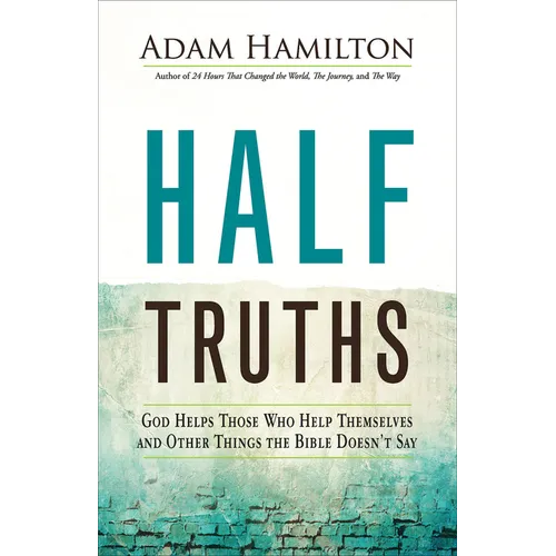 Half Truths: God Helps Those Who Help Themselves and Other Things the Bible Doesn't Say