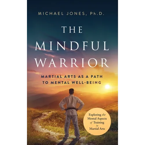 The Mindful Warrior: Martial Arts as a Path the Mental Well-Being