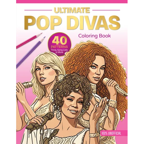 Ultimate Pop Divas Coloring Book: 40 Patterns, Trivia, Song Lists, and More (100 Percent Unofficial)