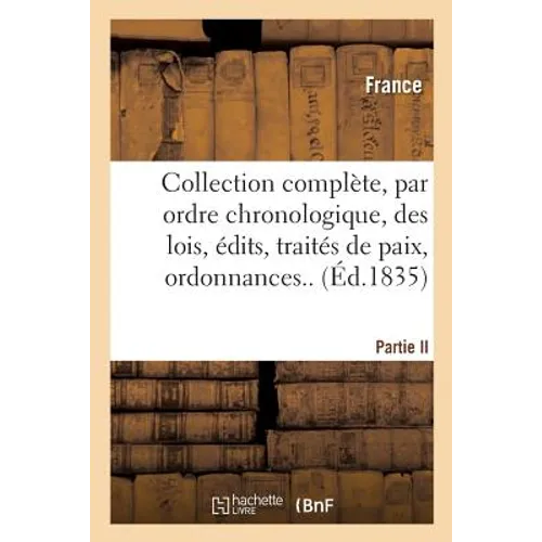 Collection Complète, Par Ordre Chronologique, Des Lois, Édits, Traités de Paix, Ordonnances..P.II