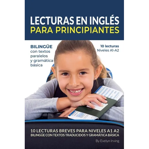 Lecturas en Inglés Para Principiantes: 10 Lecturas Breves Para Niveles A1 A2 Bilingüe con Textos Traducidos y Gramática Básica