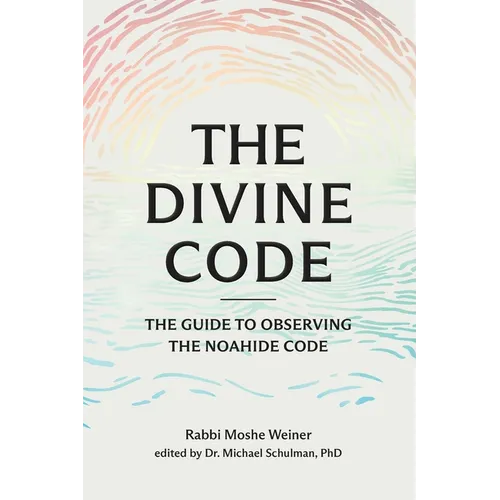 The Divine Code: The Guide to Observing the Noahide Code, Revealed from Mount Sinai in the Torah of Moses