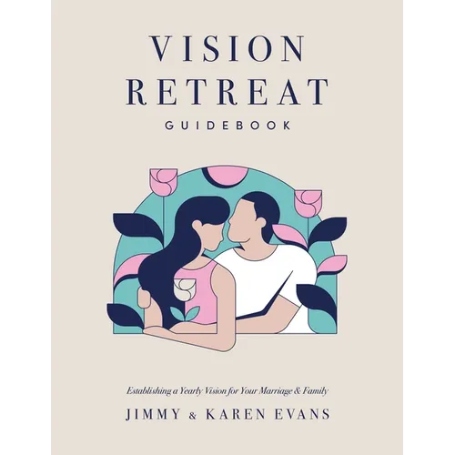 Vision Retreat Guidebook: Establishing a Yearly Vision for Your Marriage and Family