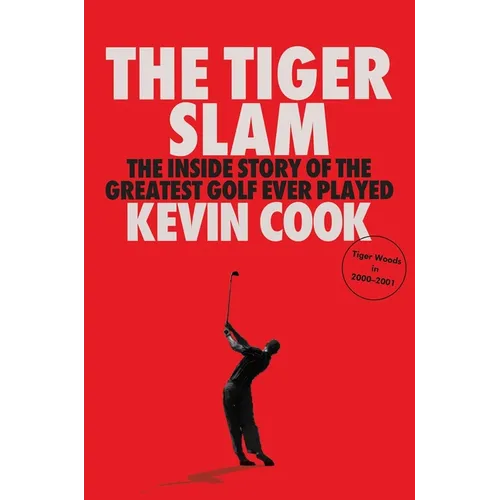 The Tiger Slam: The Inside Story of the Greatest Golf Ever Played (Tiger Woods in 2000-2001)
