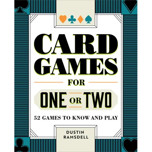 Card Games for One or Two: 52 Games to Know and Play