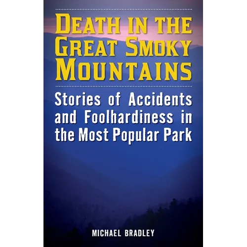 Death in the Great Smoky Mountains: Stories of Accidents and Foolhardiness in the Most Popular Park - Paperback