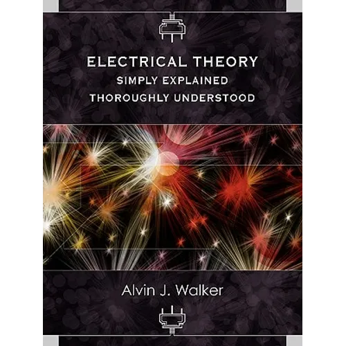 Electrical Theory: Simply Explained-Thoroughly Understood
