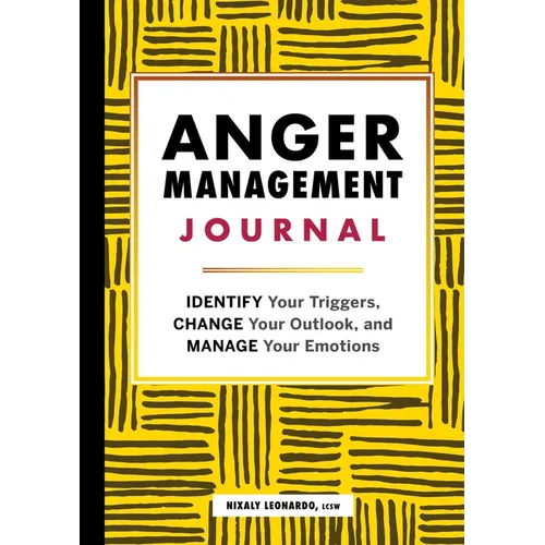 Anger Management Journal: Identify Your Triggers, Change Your Outlook, and Manage Your Emotions