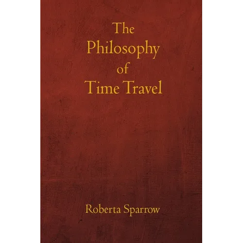 The Philosophy of Time Travel: Philosophy, Ethics, and Method for Time Travel