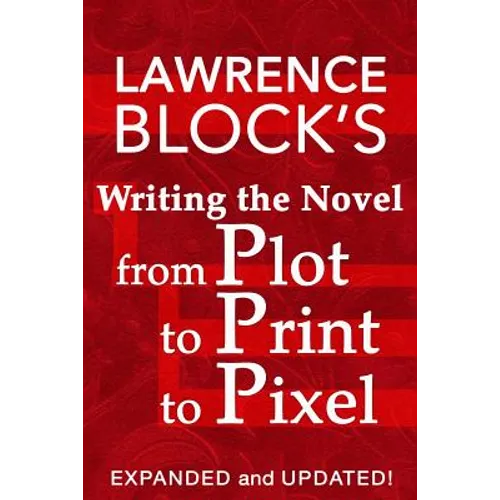 Writing the Novel from Plot to Print to Pixel: Expanded and Updated!