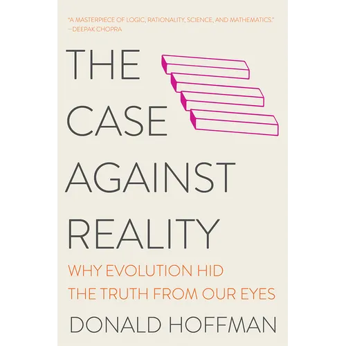 The Case Against Reality: Why Evolution Hid the Truth from Our Eyes
