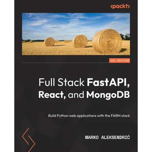 Full Stack FastAPI, React, and MongoDB: Build Python web applications with the FARM stack