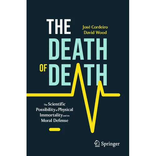 The Death of Death: The Scientific Possibility of Physical Immortality and Its Moral Defense