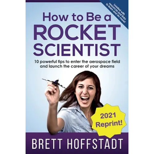 How To Be a Rocket Scientist: 10 Powerful Tips to Enter the Aerospace Field and Launch the Career of Your Dreams