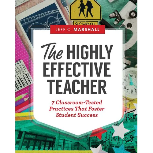 The Highly Effective Teacher: 7 Classroom-Tested Practices That Foster Student Success