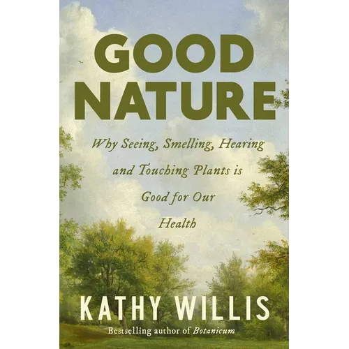 Good Nature: Why Seeing, Smelling, Hearing, and Touching Plants Is Good for Our Health