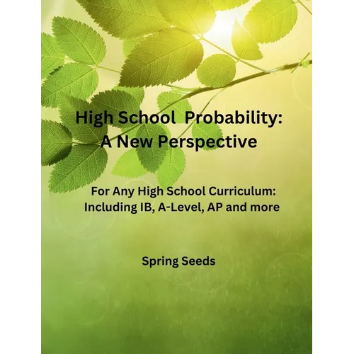 High School Probability: A New Perspective: For Any High School Curriculum, Including IB, A-Level, AP, and More