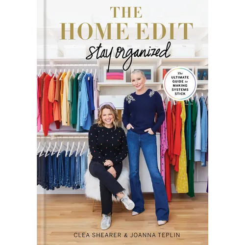 The Home Edit: Stay Organized: The Ultimate Guide to Making Systems Stick /]Cclea Shearer & Joanna Teplin
