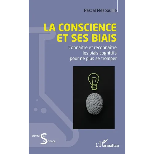 La conscience et ses biais: Connaître et reconnaître les biais cognitifs pour ne plus se tromper
