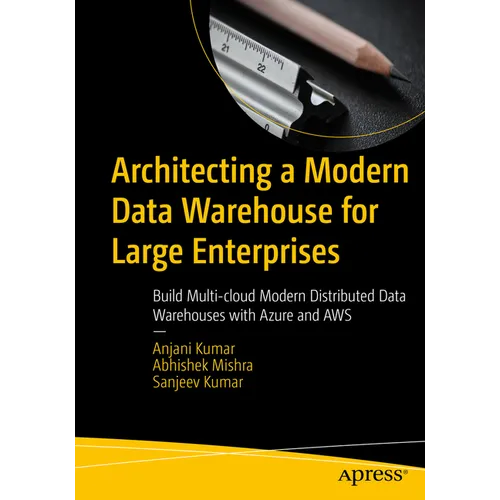 Architecting a Modern Data Warehouse for Large Enterprises: Build Multi-Cloud Modern Distributed Data Warehouses with Azure and AWS