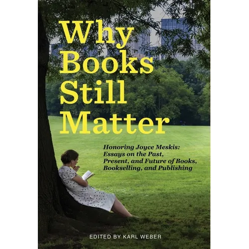 Why Books Still Matter: Honoring Joyce Meskis-Essays on the Past, Present, and Future of Books, Bookselling, and Publishing