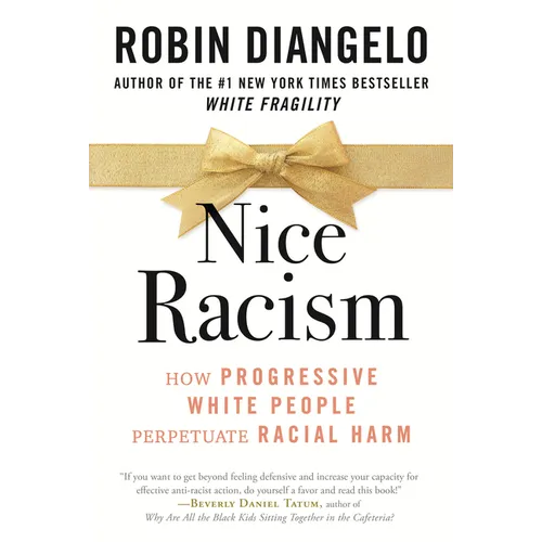 Nice Racism: How Progressive White People Perpetuate Racial Harm