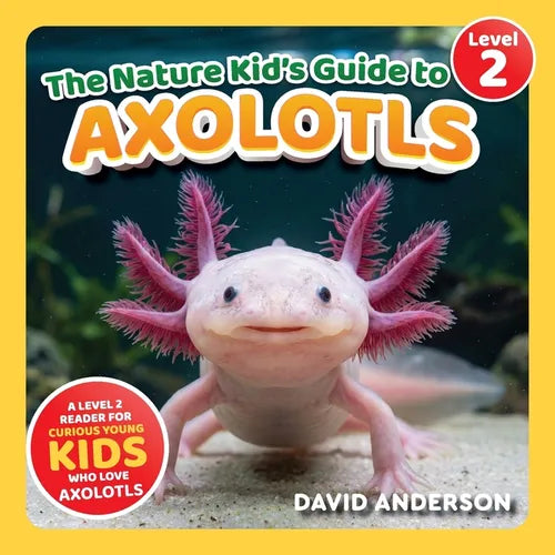 The Nature Kid's Guide to Axolotls: A Level 2 Reader for Curious Young Kids Who Love Axolotls!