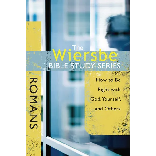 The Wiersbe Bible Study Series: Romans: How to Be Right with God, Yourself, and Others