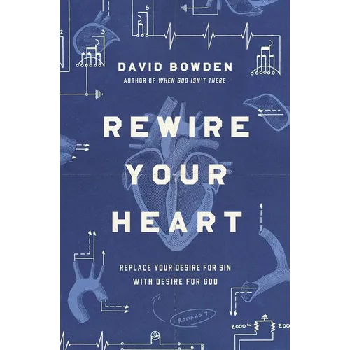 Rewire Your Heart: Replace Your Desire for Sin with Desire for God