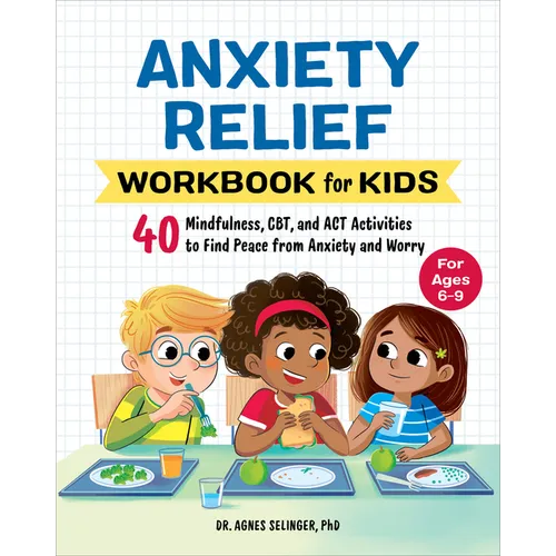 Anxiety Relief Workbook for Kids: 40 Mindfulness, Cbt, and ACT Activities to Find Peace from Anxiety and Worry