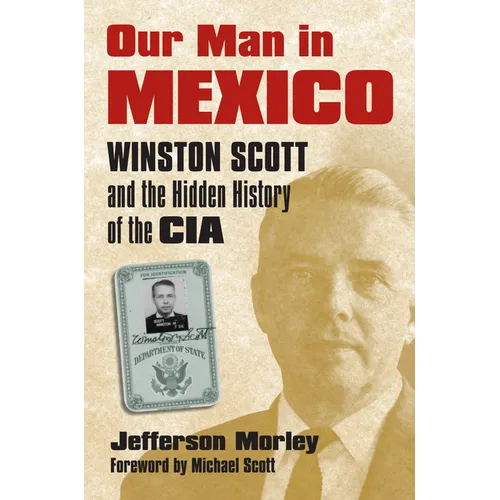 Our Man in Mexico: Winston Scott and the Hidden History of the CIA