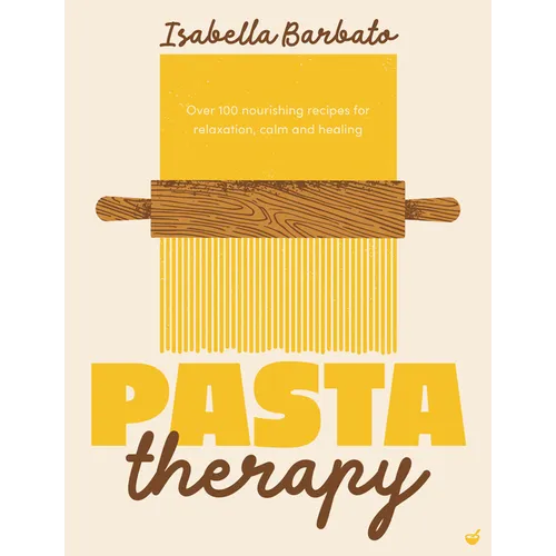 Pasta Therapy: Over 100 Nourishing Recipes for Relaxation, Calm and Healing