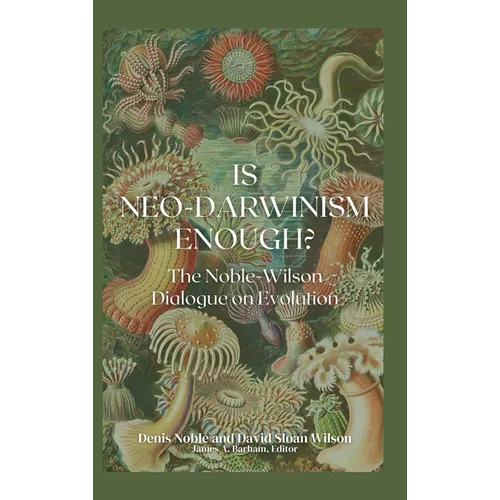 Is Neo-Darwinism Enough?: The Noble-Wilson Dialogue on Evolution