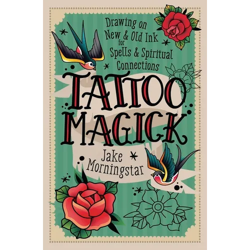 Tattoo Magick: Drawing on New and Old Ink for Spells and Spiritual Connections