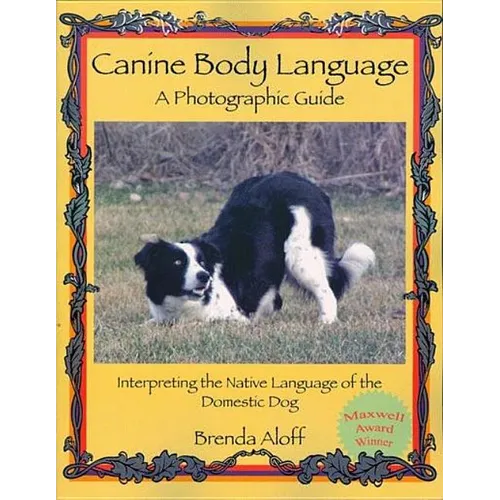 Canine Body Language: A Photographic Guide: Interpreting the Native Language of the Domestic Dog